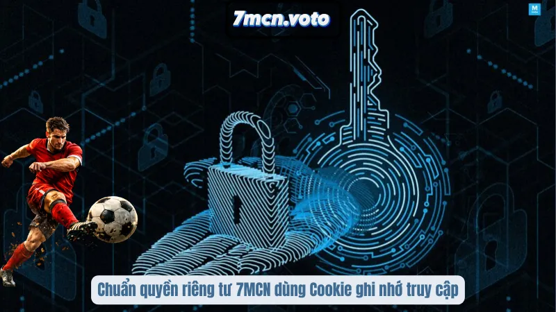 Chuẩn quyền riêng tư 7MCN dùng Cookie ghi nhớ truy cập