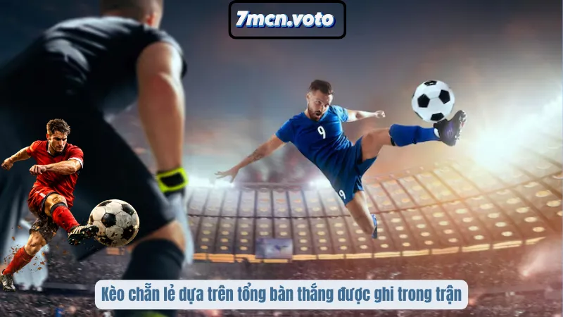 Kèo chẵn lẻ dựa trên tổng bàn thắng được ghi trong trận