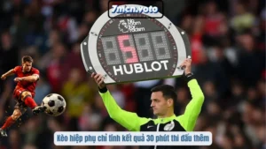 Kèo hiệp phụ chỉ tính kết quả 30 phút thi đấu thêm