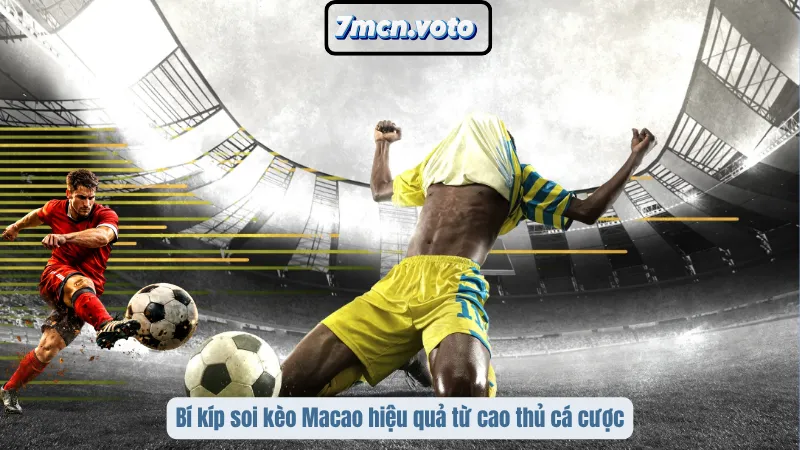Bí kíp soi kèo Macao hiệu quả từ cao thủ cá cược