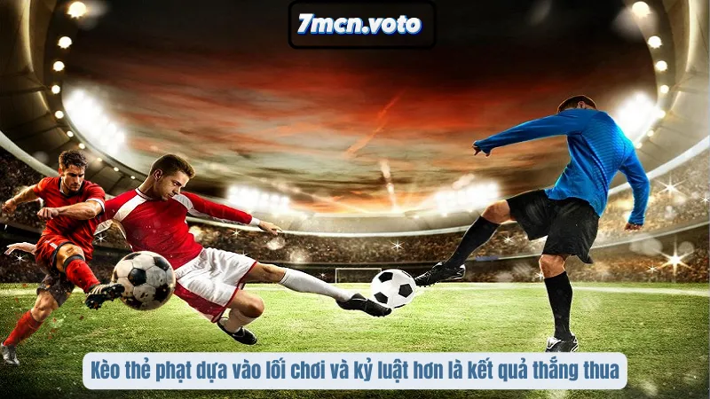 Kèo thẻ phạt dựa vào lối chơi và kỷ luật hơn là kết quả thắng thua