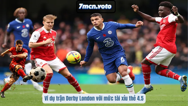 Ví dụ trận Derby London với mức tài xỉu thẻ 4.5