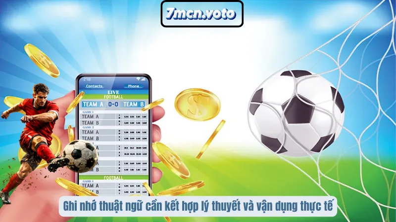 Thuật Ngữ Cá Cược Bóng Đá – Cẩm Nang Nhập Môn Cho Bet Thủ 5 Ghi nhớ thuật ngữ cần kết hợp lý thuyết và vận dụng thực tế