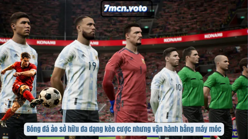Bóng đá ảo sở hữu đa dạng kèo cược nhưng vận hành bằng máy móc