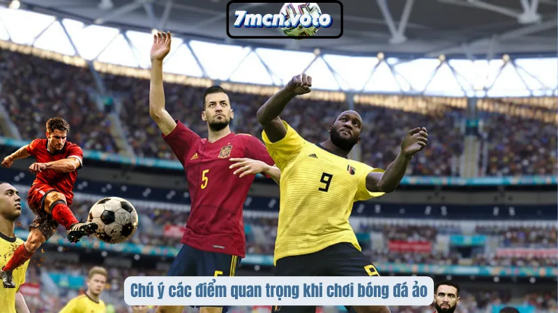 Chú ý các điểm quan trọng khi chơi bóng đá ảo