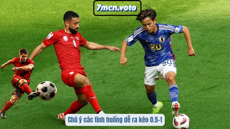 Chú ý các tình huống dễ ra kèo 0.5–1