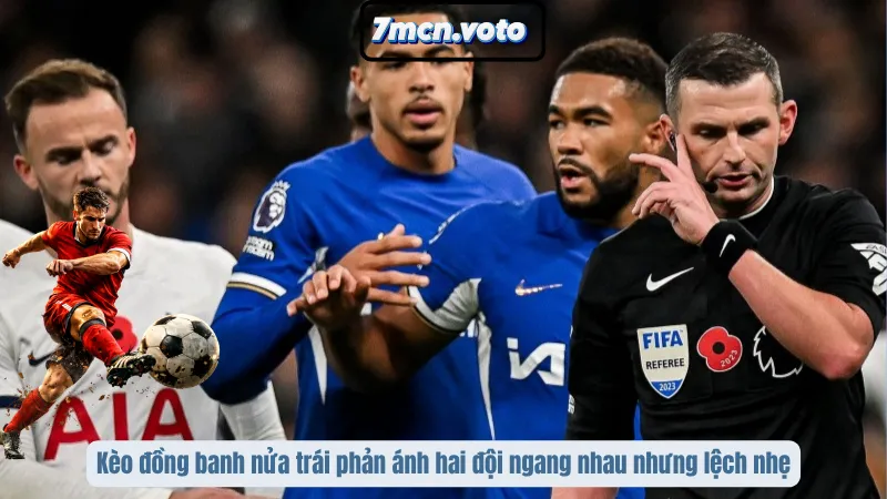 Kèo đồng banh nửa trái phản ánh hai đội ngang nhau nhưng lệch nhẹ