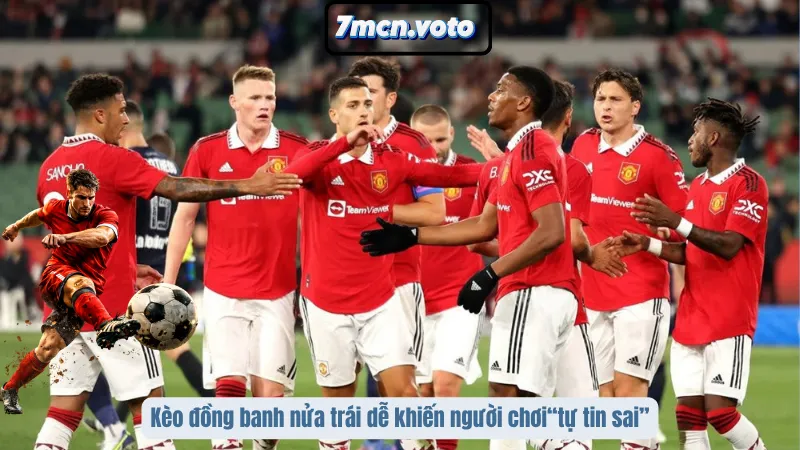 Kèo đồng banh nửa trái dễ khiến người chơi“tự tin sai”