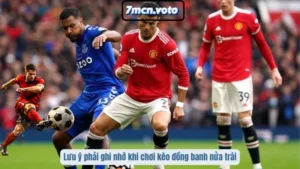Lưu ý phải ghi nhớ khi chơi kèo đồng banh nửa trái