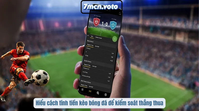 Hiểu cách tính tiền kèo bóng đá để kiểm soát thắng thua